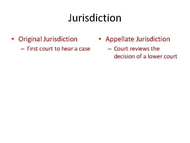 Jurisdiction • Original Jurisdiction – First court to hear a case • Appellate Jurisdiction