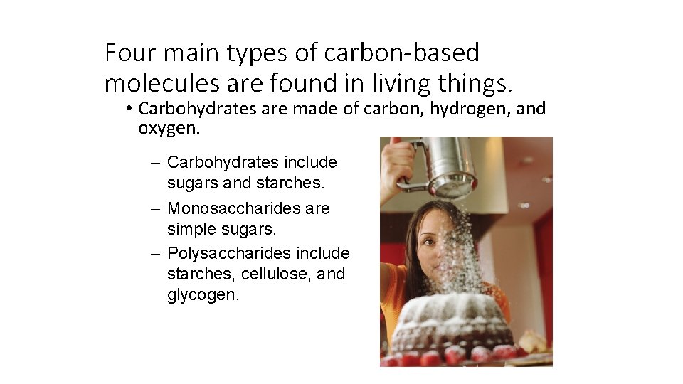 Four main types of carbon-based molecules are found in living things. • Carbohydrates are