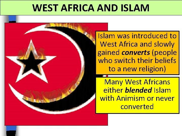 WEST AFRICA AND ISLAM Islam was introduced to West Africa and slowly gained converts WEST AFRICA AND ISLAM Islam was introduced to West Africa and slowly gained converts
