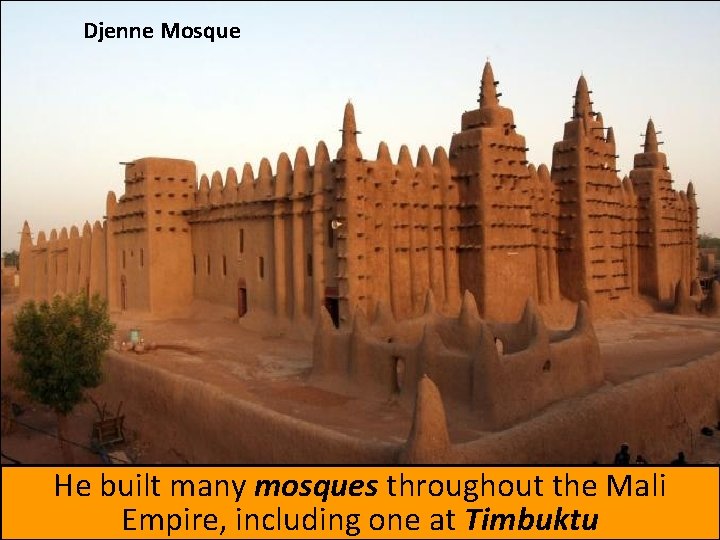 Djenne Mosque He built many mosques throughout the Mali Empire, including one at Timbuktu Djenne Mosque He built many mosques throughout the Mali Empire, including one at Timbuktu