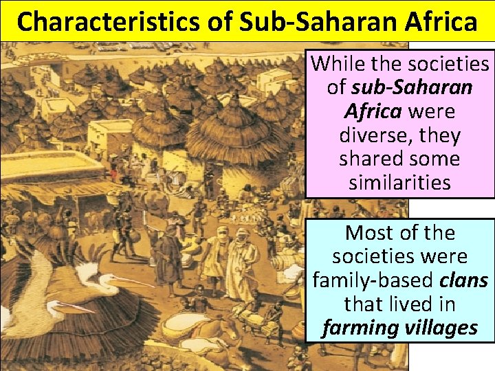 Characteristics of Sub-Saharan Africa While the societies of sub-Saharan Africa were diverse, they shared Characteristics of Sub-Saharan Africa While the societies of sub-Saharan Africa were diverse, they shared
