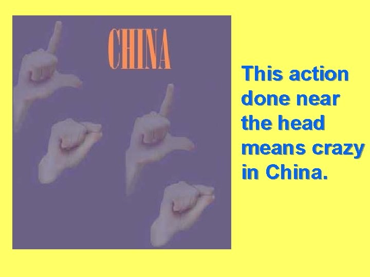 This action done near the head means crazy in China. 