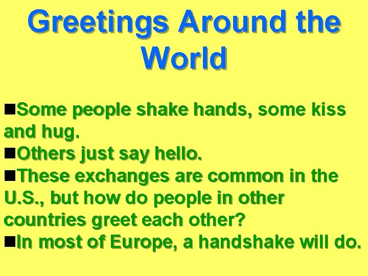 Greetings Around the World Some people shake hands, some kiss and hug. Others just