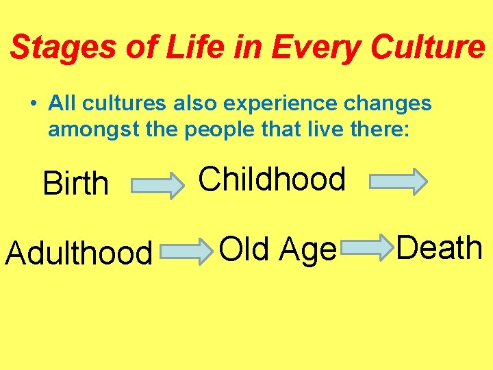 Stages of Life in Every Culture • All cultures also experience changes amongst the