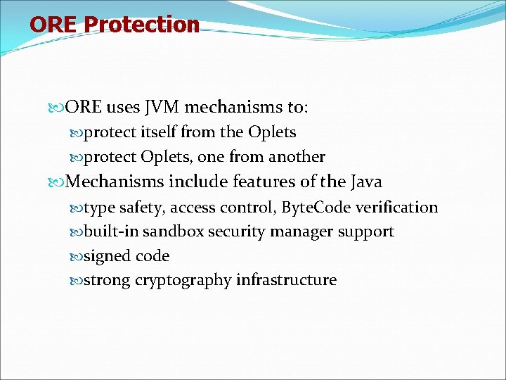 ORE Protection ORE uses JVM mechanisms to: protect itself from the Oplets protect Oplets,