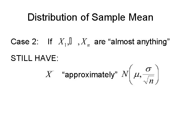 Distribution of Sample Mean Case 2: If are “almost anything” STILL HAVE: “approximately” 