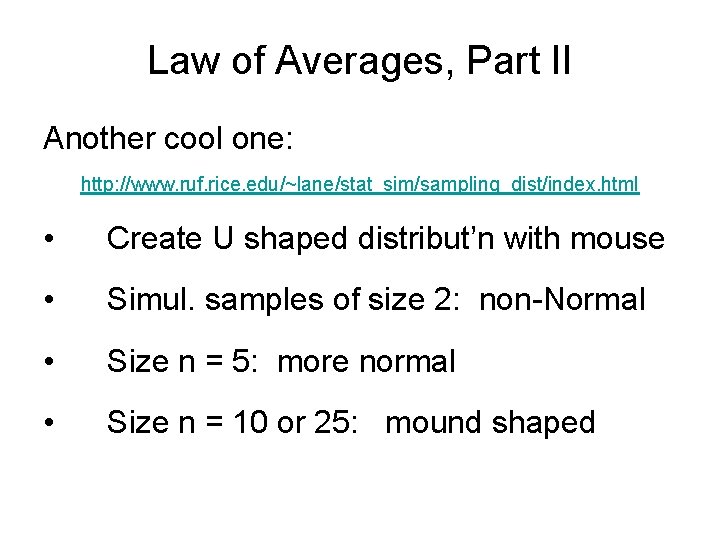 Law of Averages, Part II Another cool one: http: //www. ruf. rice. edu/~lane/stat_sim/sampling_dist/index. html