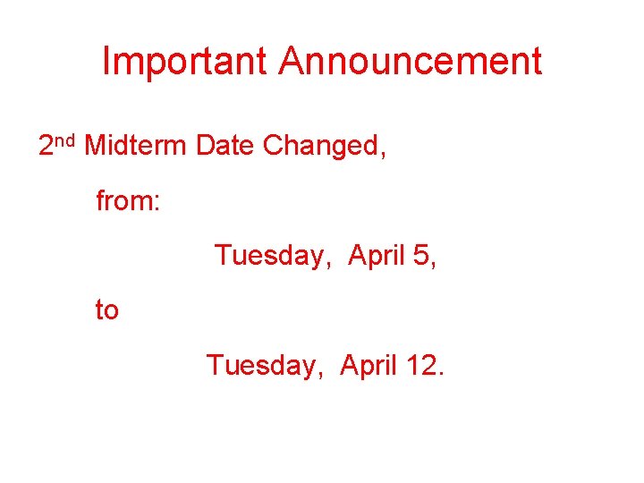 Important Announcement 2 nd Midterm Date Changed, from: Tuesday, April 5, to Tuesday, April