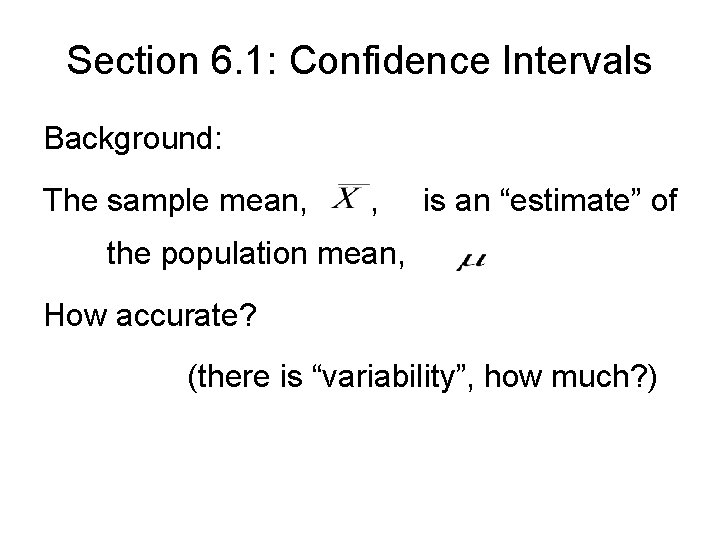 Section 6. 1: Confidence Intervals Background: The sample mean, , is an “estimate” of