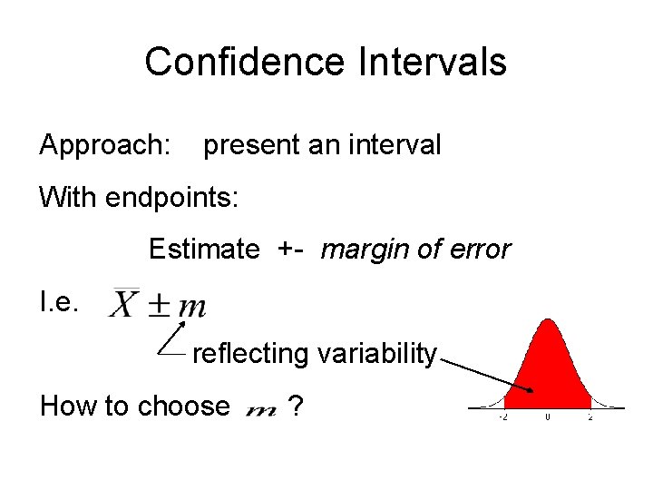 Confidence Intervals Approach: present an interval With endpoints: Estimate +- margin of error I.