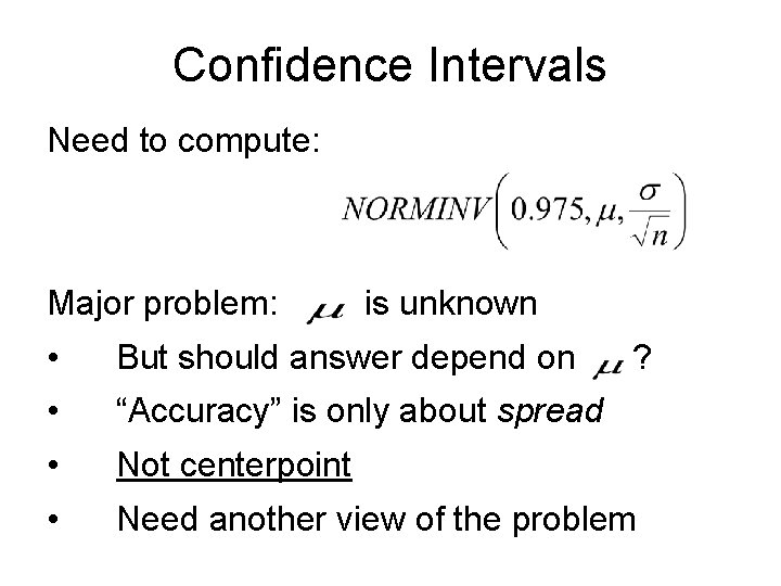 Confidence Intervals Need to compute: Major problem: is unknown • But should answer depend