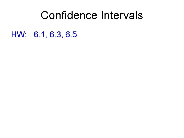 Confidence Intervals HW: 6. 1, 6. 3, 6. 5 