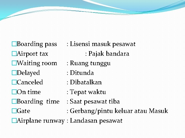 �Boarding pass : Lisensi masuk pesawat �Airport tax : Pajak bandara �Waiting room :