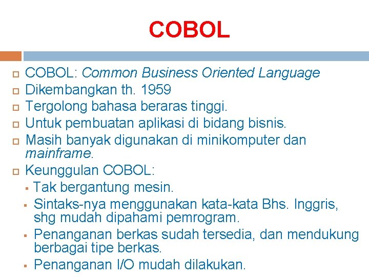 COBOL: Common Business Oriented Language Dikembangkan th. 1959 Tergolong bahasa beraras tinggi. Untuk pembuatan