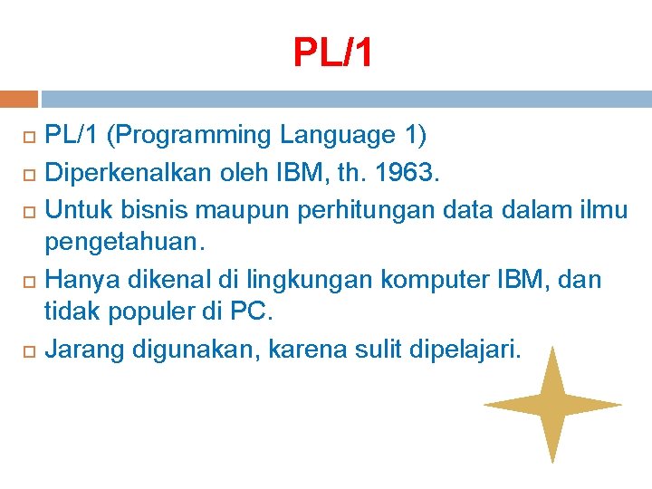 PL/1 PL/1 (Programming Language 1) Diperkenalkan oleh IBM, th. 1963. Untuk bisnis maupun perhitungan