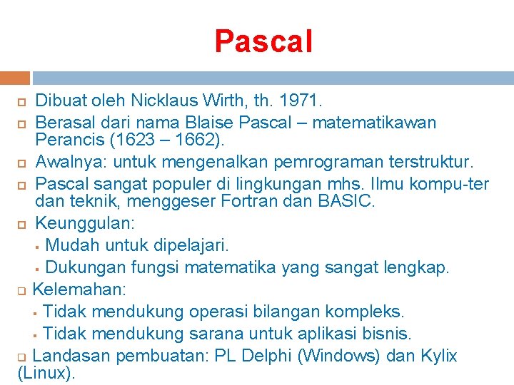 Pascal Dibuat oleh Nicklaus Wirth, th. 1971. Berasal dari nama Blaise Pascal – matematikawan