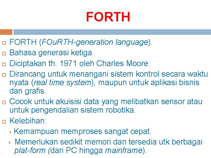 FORTH (FOu. RTH-generation language). Bahasa generasi ketiga Diciptakan th. 1971 oleh Charles Moore. Dirancang FORTH (FOu. RTH-generation language). Bahasa generasi ketiga Diciptakan th. 1971 oleh Charles Moore. Dirancang