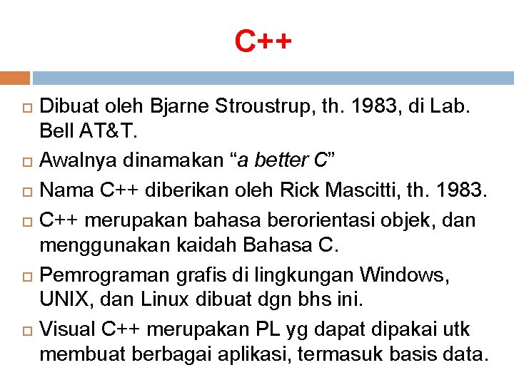 C++ Dibuat oleh Bjarne Stroustrup, th. 1983, di Lab. Bell AT&T. Awalnya dinamakan “a