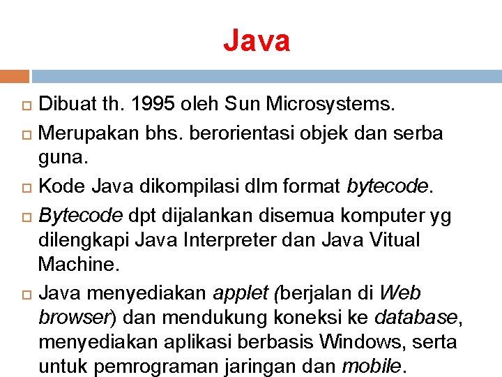 Java Dibuat th. 1995 oleh Sun Microsystems. Merupakan bhs. berorientasi objek dan serba guna.