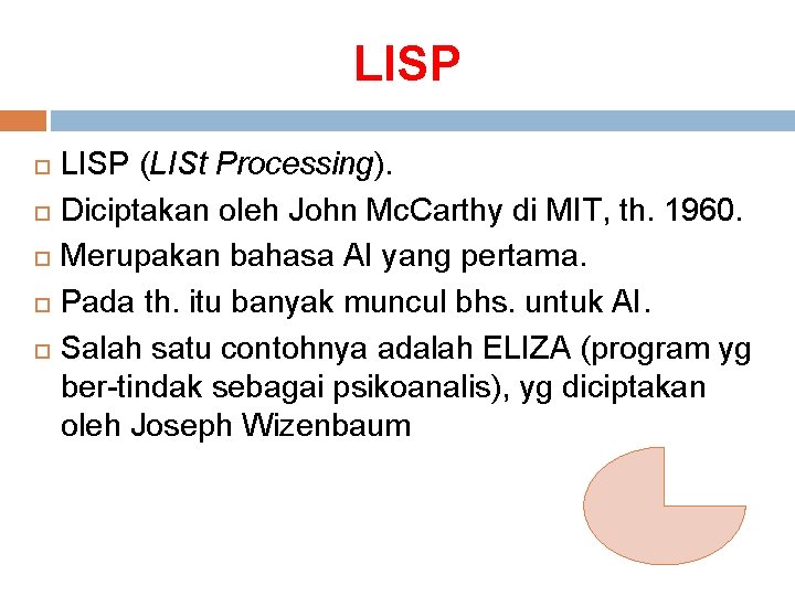 LISP (LISt Processing). Diciptakan oleh John Mc. Carthy di MIT, th. 1960. Merupakan bahasa
