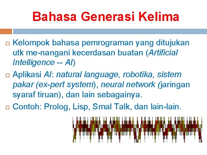 Bahasa Generasi Kelima Kelompok bahasa pemrograman yang ditujukan utk me-nangani kecerdasan buatan (Artificial Intelligence