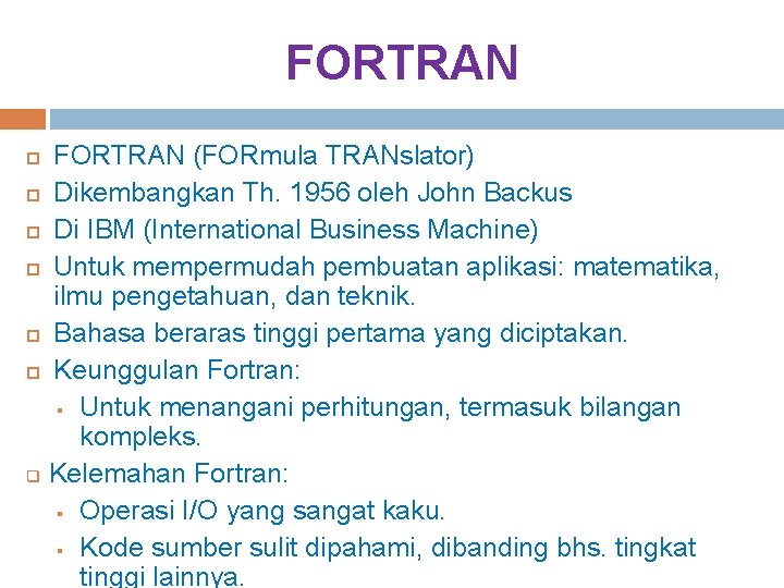FORTRAN (FORmula TRANslator) Dikembangkan Th. 1956 oleh John Backus Di IBM (International Business Machine)