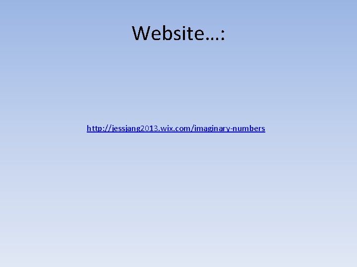 Website…: http: //jessjang 2013. wix. com/imaginary-numbers 