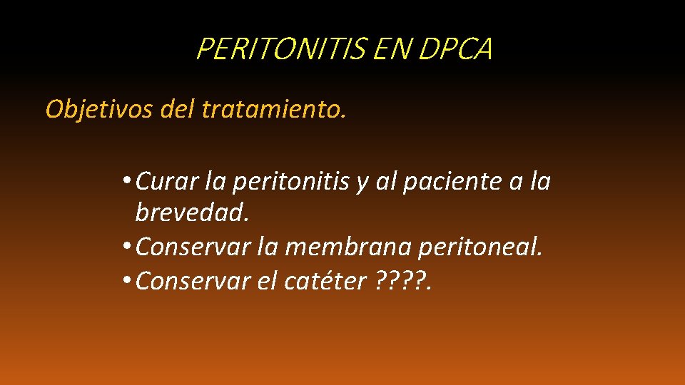 PERITONITIS EN DPCA Objetivos del tratamiento. • Curar la peritonitis y al paciente a