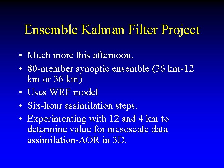 Ensemble Kalman Filter Project • Much more this afternoon. • 80 -member synoptic ensemble