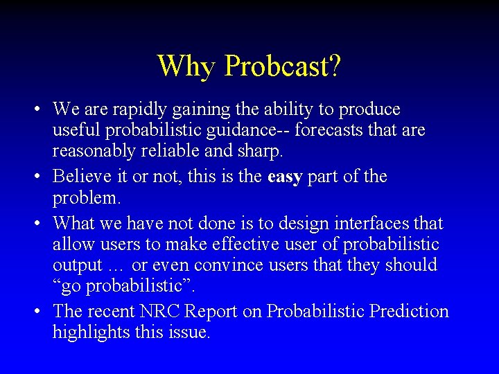 Why Probcast? • We are rapidly gaining the ability to produce useful probabilistic guidance--