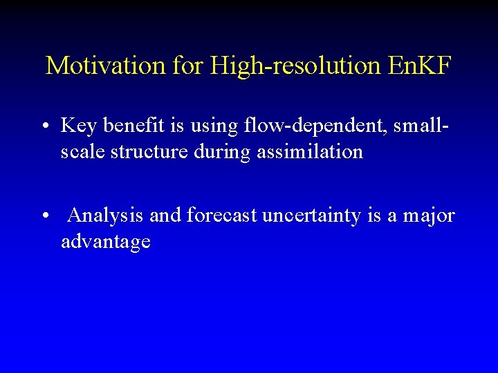 Motivation for High-resolution En. KF • Key benefit is using flow-dependent, smallscale structure during