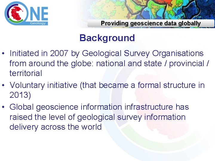 Providing geoscience data globally Background • Initiated in 2007 by Geological Survey Organisations from