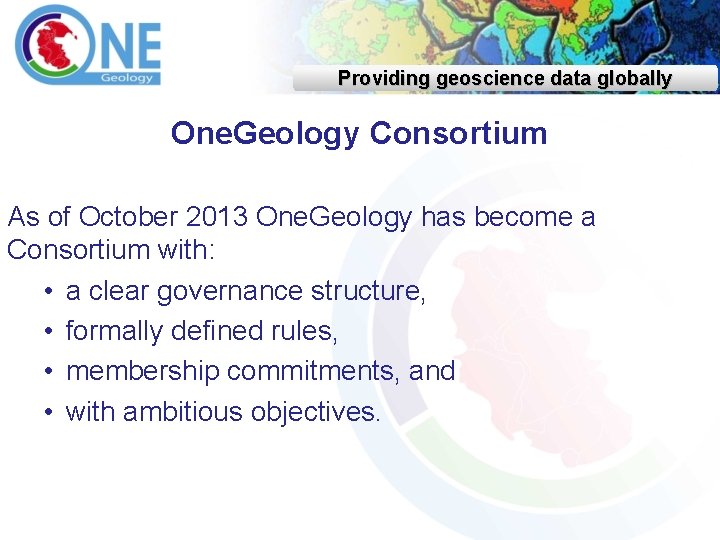 Providing geoscience data globally One. Geology Consortium As of October 2013 One. Geology has