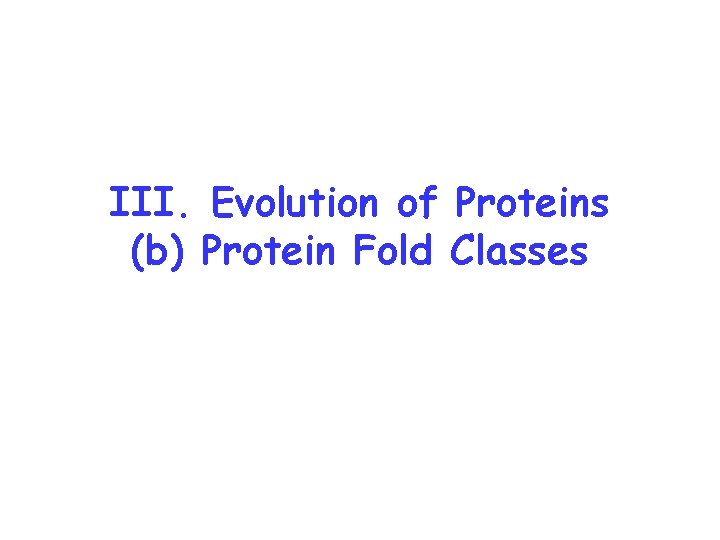 III. Evolution of Proteins (b) Protein Fold Classes 