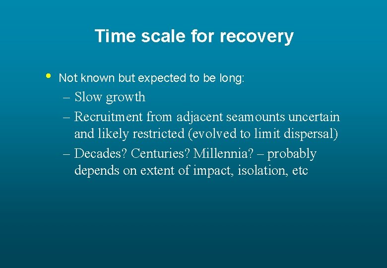 Time scale for recovery • Not known but expected to be long: – Slow