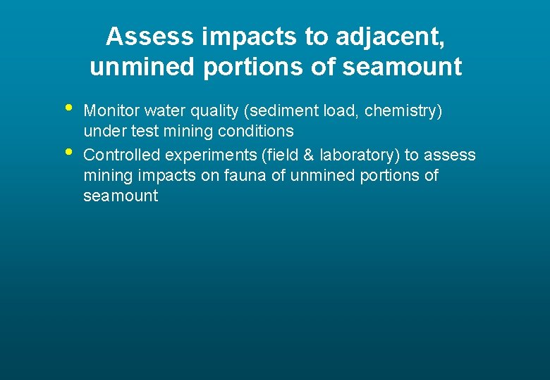Assess impacts to adjacent, unmined portions of seamount • • Monitor water quality (sediment
