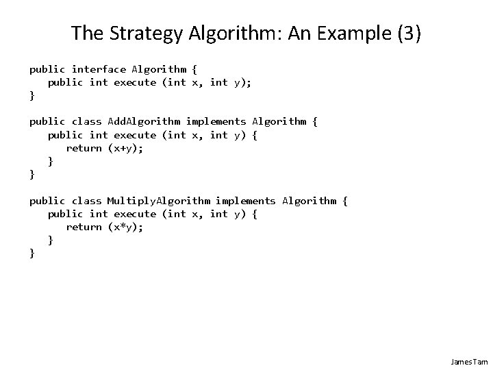 The Strategy Algorithm: An Example (3) public interface Algorithm { public int execute (int