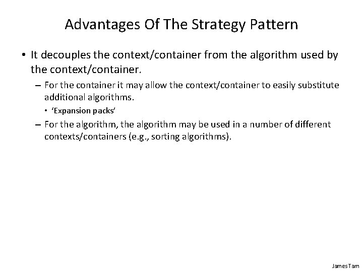 Advantages Of The Strategy Pattern • It decouples the context/container from the algorithm used