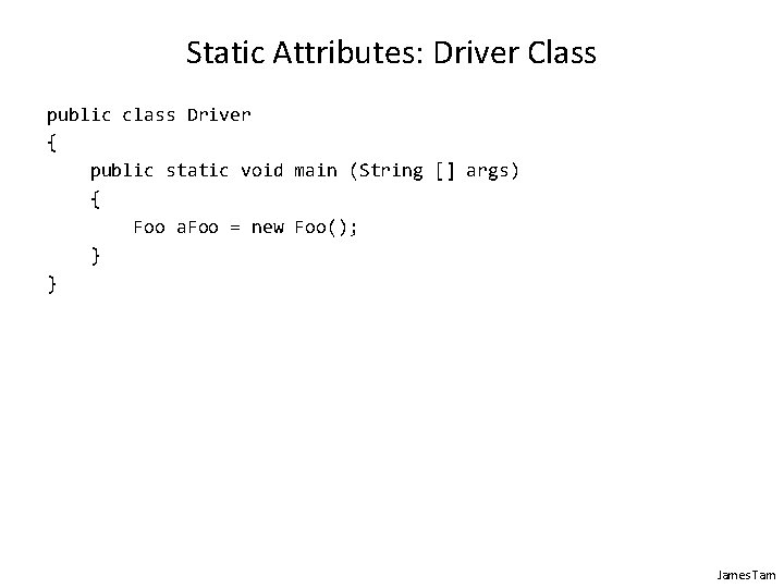 Static Attributes: Driver Class public class Driver { public static void main (String []