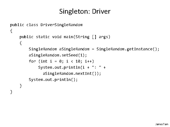 Singleton: Driver public class Driver. Single. Random { public static void main(String [] args)