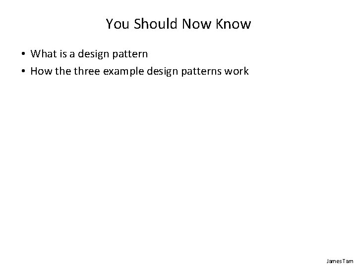 You Should Now Know • What is a design pattern • How the three