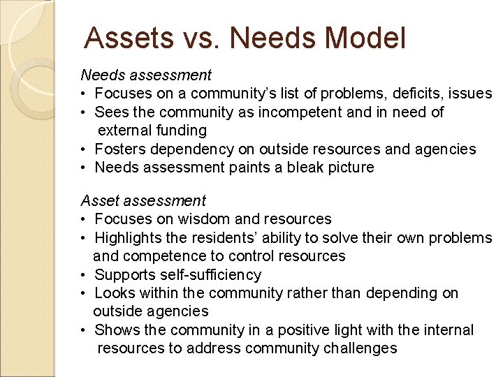 Assets vs. Needs Model Needs assessment • Focuses on a community’s list of problems,