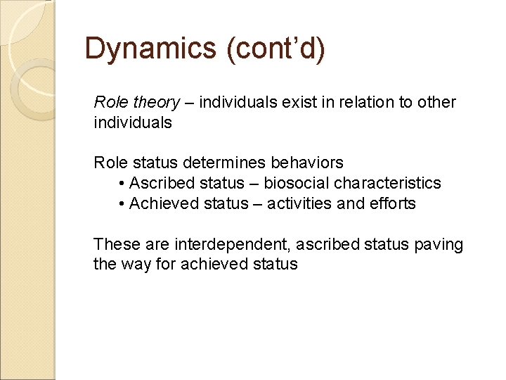 Dynamics (cont’d) Role theory – individuals exist in relation to other individuals Role status