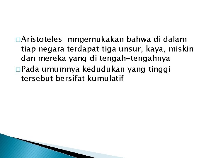 � Aristoteles mngemukakan bahwa di dalam tiap negara terdapat tiga unsur, kaya, miskin dan