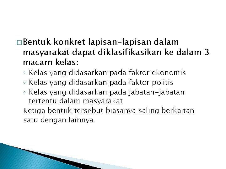 � Bentuk konkret lapisan-lapisan dalam masyarakat dapat diklasifikasikan ke dalam 3 macam kelas: ◦