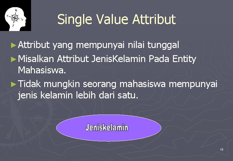 Single Value Attribut ► Attribut yang mempunyai nilai tunggal ► Misalkan Attribut Jenis. Kelamin