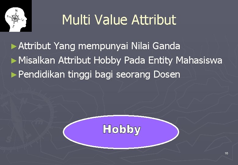 Multi Value Attribut ► Attribut Yang mempunyai Nilai Ganda ► Misalkan Attribut Hobby Pada