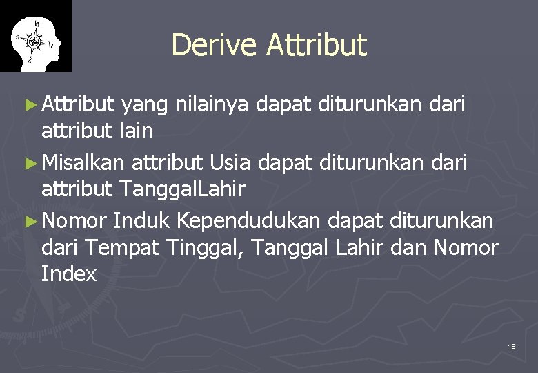 Derive Attribut ► Attribut yang nilainya dapat diturunkan dari attribut lain ► Misalkan attribut
