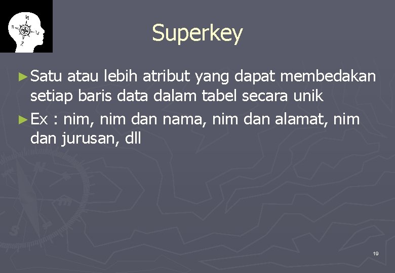 Superkey ► Satu atau lebih atribut yang dapat membedakan setiap baris data dalam tabel