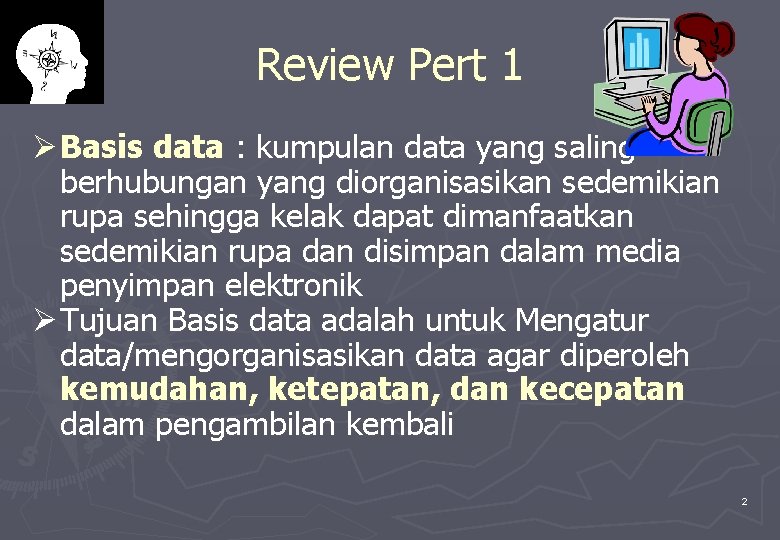 Review Pert 1 Ø Basis data : kumpulan data yang saling berhubungan yang diorganisasikan